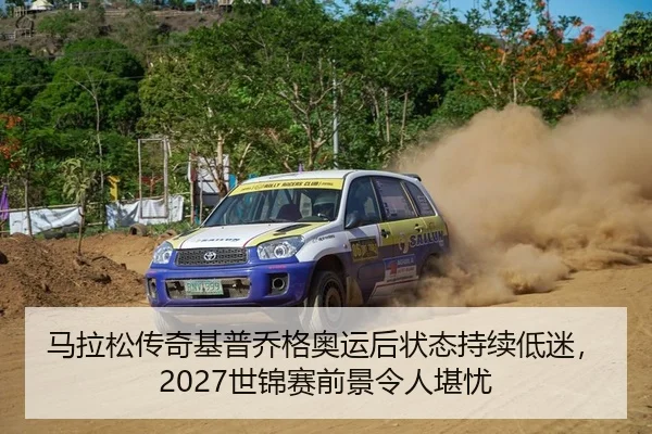 马拉松传奇基普乔格奥运后状态持续低迷，2027世锦赛前景令人堪忧